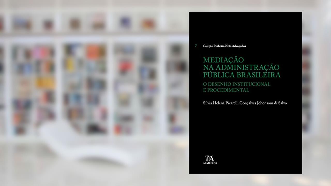 Mediação na Administração Pública Brasileira: o Desenho Institucional e Procedimental, do autor Sílvia Helena Picarelli Gonçalves Johonsom di Salvo