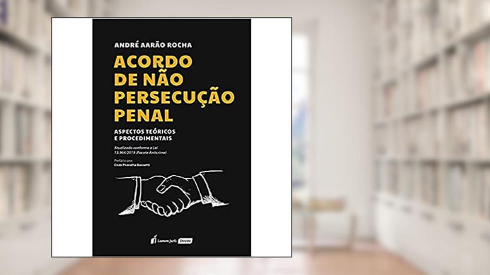 Acordo de não Persecução Penal. Aspectos Teóricos e Procedimentais - 2021, do autor André Aarão Rocha