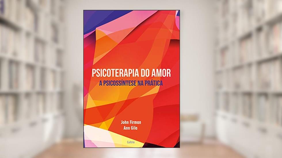 Psicoterapia do Amor: A Psicossíntese de Roberto Assagioli na Prática, do autor John Firman; Ann Gila