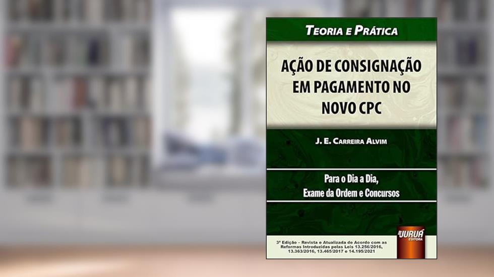 Ação de Consignação em Pagamento no Novo CPC, do autor J. E. Carreira Alvim