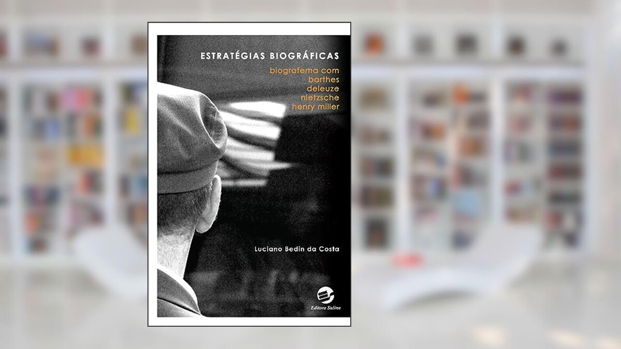 Estratégias Biográficas: Biografema com Barthes, Deleuze, Nietzsche, Henry Miller, do autor Luciano Bedin Da Costa