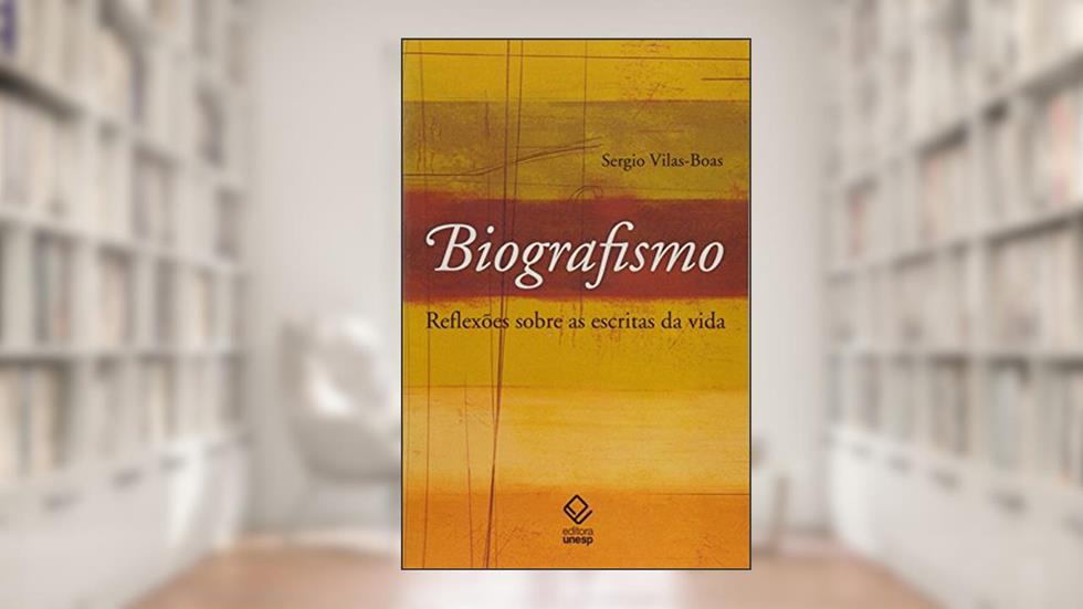 Biografismo - 2ª edição: Reflexões sobre as escritas da vida, do autor Sérgio Vilas-Boas