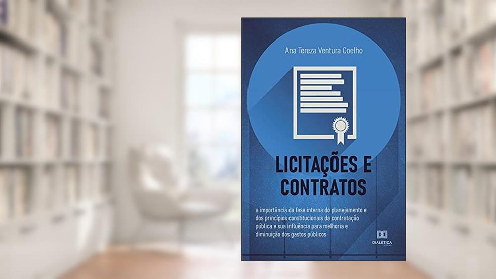 Licitações e contratos: a importância da fase interna do planejamento e dos princípios constitucionais da contratação pública e sua influência para melhoria e diminuição dos gastos públicos, do autor Ana Tereza Ventura Coelho