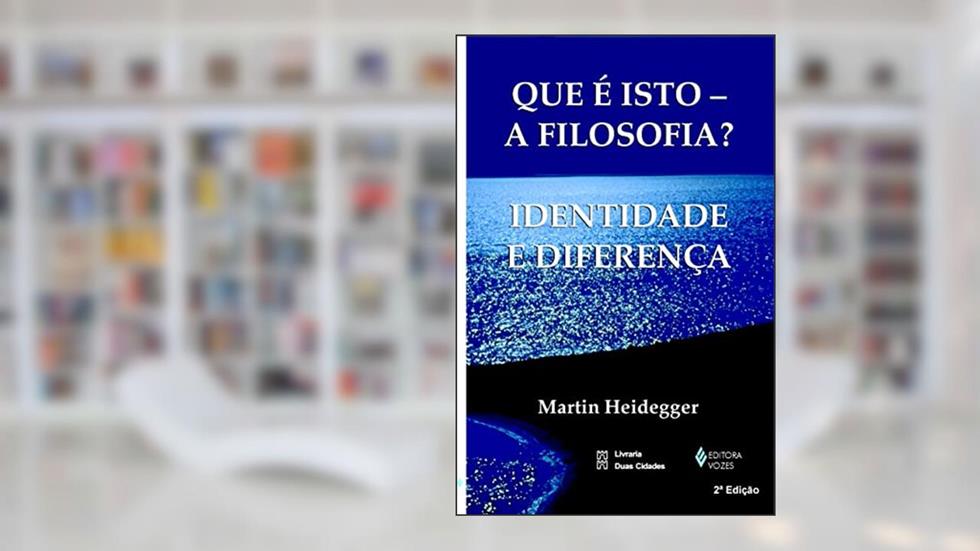 Que é Isto - A Filosofia?: Identidade e diferença, do autor Martin Heidegger