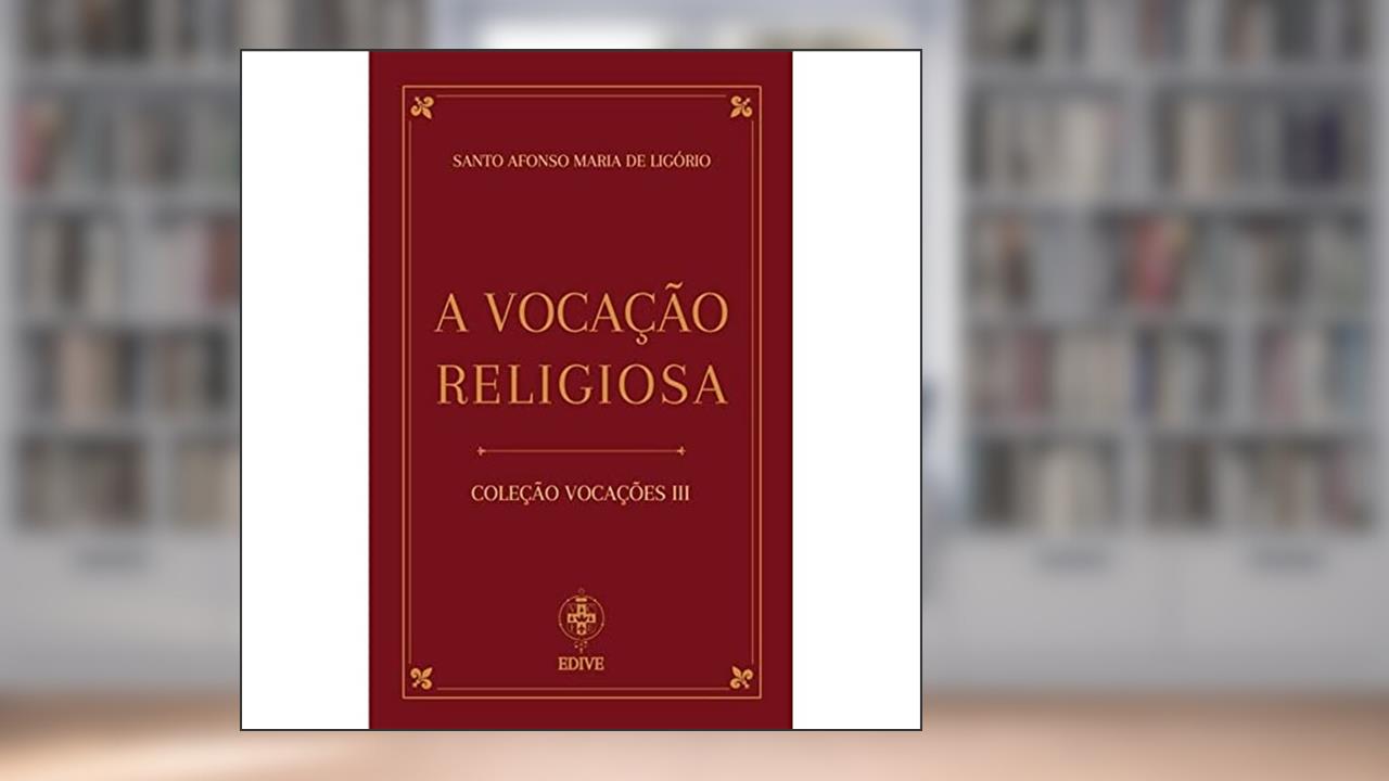 A Vocação Religiosa - Santo Afonso Maria De Ligório, do autor Santo Afonso Maria De Ligório