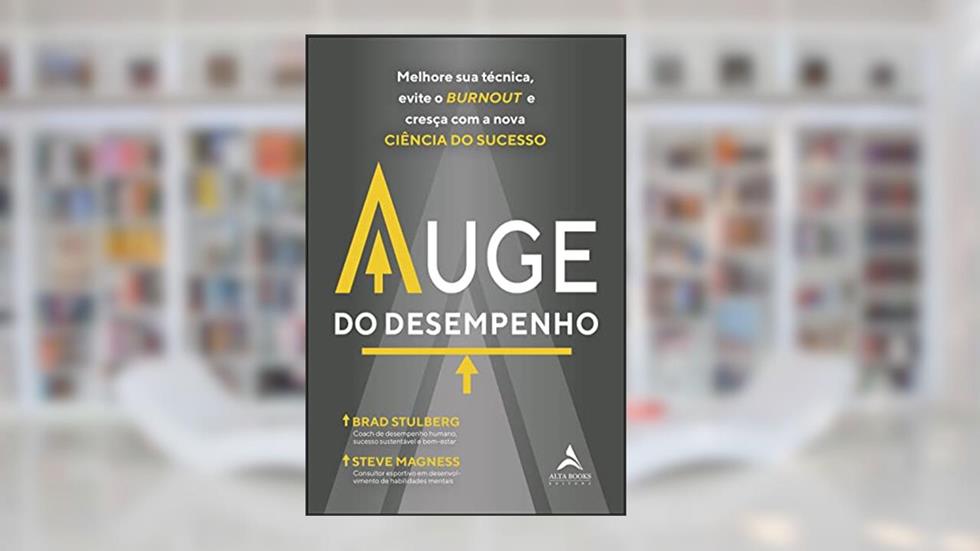 Auge do desempenho: melhore sua técnica, evite o burnout e cresça com a nova ciência do sucesso, do autor Brad Stulberg; Steve Magness