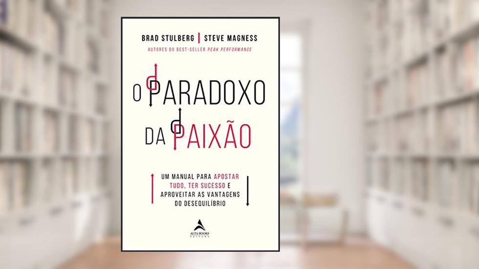 O paradoxo da paixão: um manual para apostar tudo, ter sucesso e aproveitar as vantagens do desequilíbrio, do autor Brad Stulberg; Steve Magness