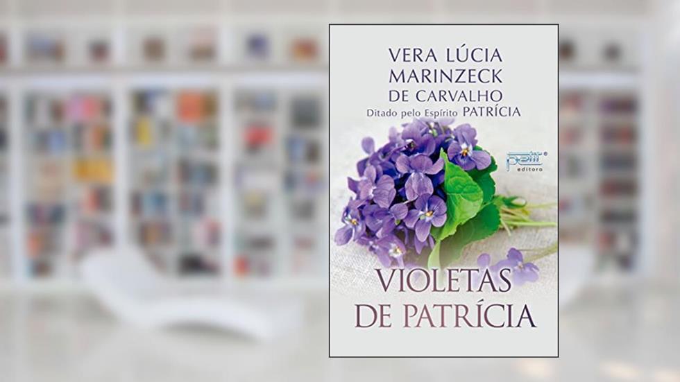 Violetas de Patrícia, do autor Vera Lúcia Marinzeck de Carvalho ( Médium ); Patrícia ( Espírito )
