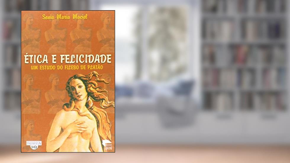 Ética e Felicidade. Um Estudo do Filebo de Platão - Coleção Filosofia 142, do autor Sônia Maria Maciel