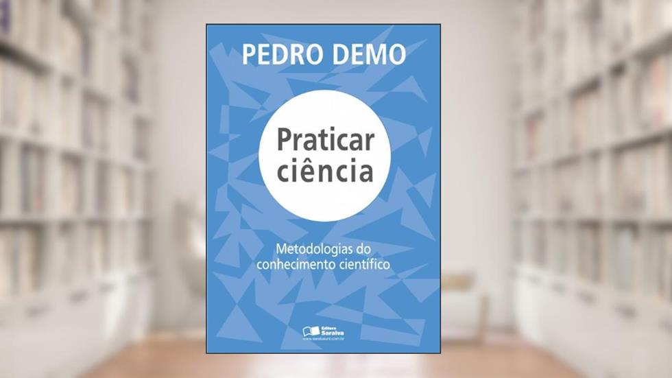 Praticar ciência: Metodologias do conhecimento científico, do autor Pedro Demo