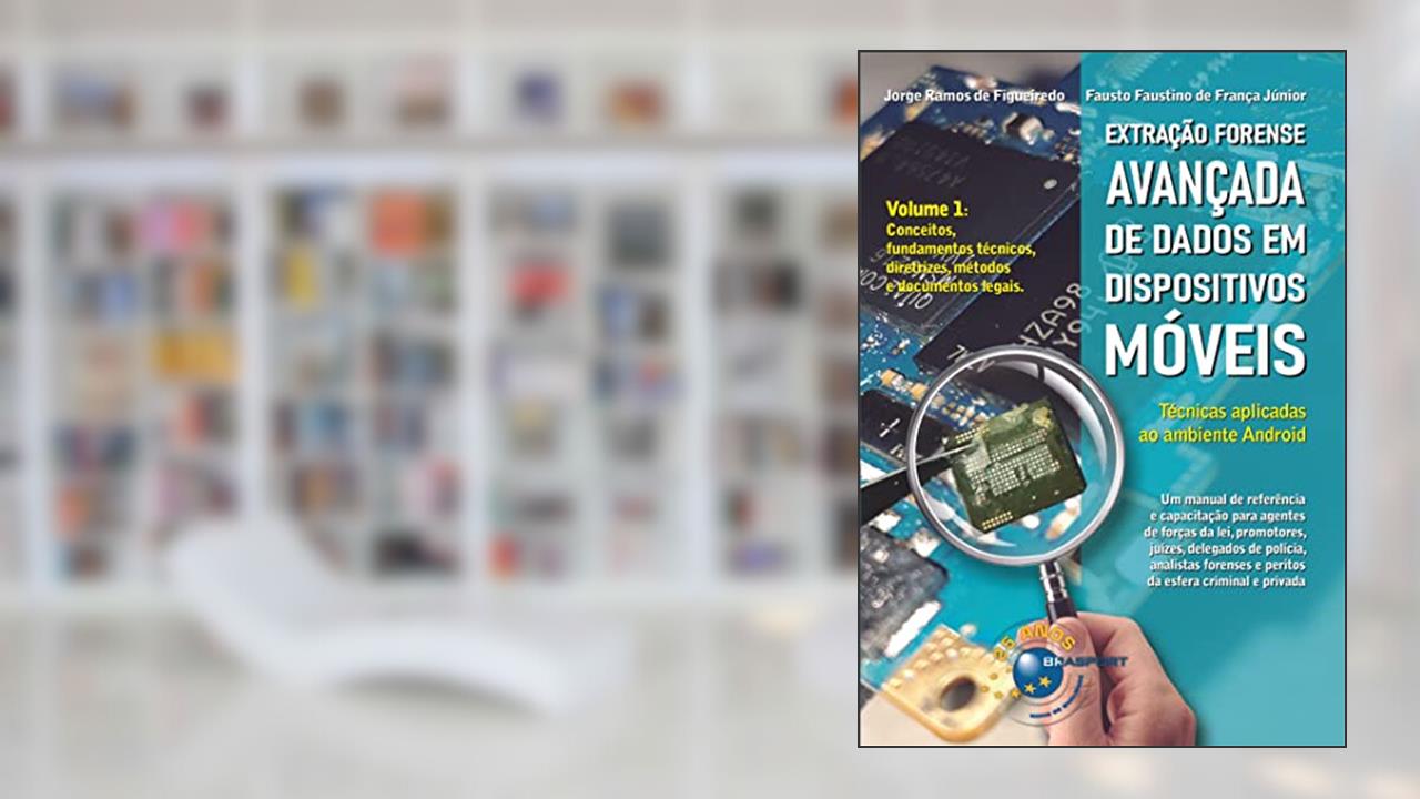 Extração Forense Avançada de Dados em Dispositivos Móveis Volume 1, do autor Jorge Ramos de Figueiredo; Fausto Faustino de França Júnior
