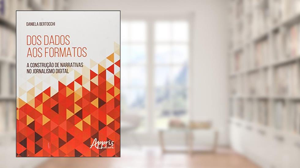 Dos dados aos formatos: a construção de narrativas no jornalismo digital, do autor Daniela Bertocchi