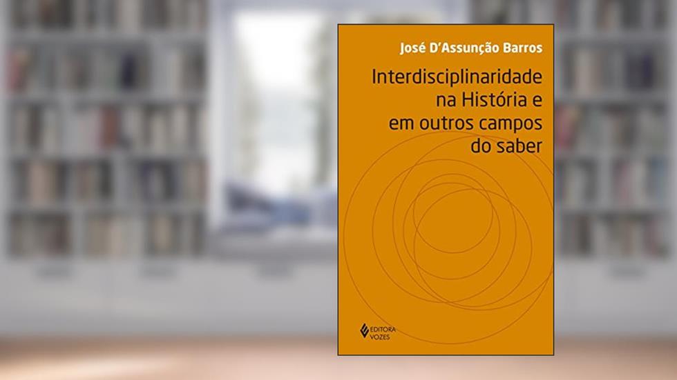 Interdisciplinaridade na história e em outros campos do saber, do autor José D'Assunção Barros