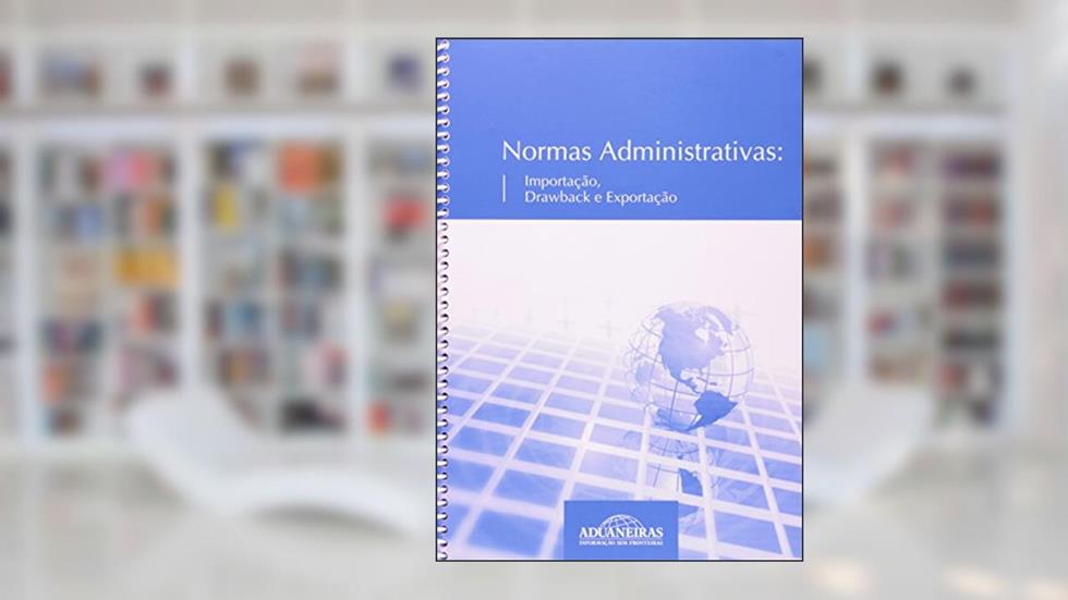Normas Administrativas. Importação, Drawback e Exportação, do autor Vários Autores