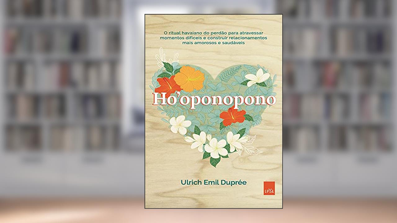 Ho'oponopono: O ritual havaiano do perdão para atravessar momentos difíceis e construir relacionamentos mais amorosos e saudáveis., do autor Ulrich Emil Duprée