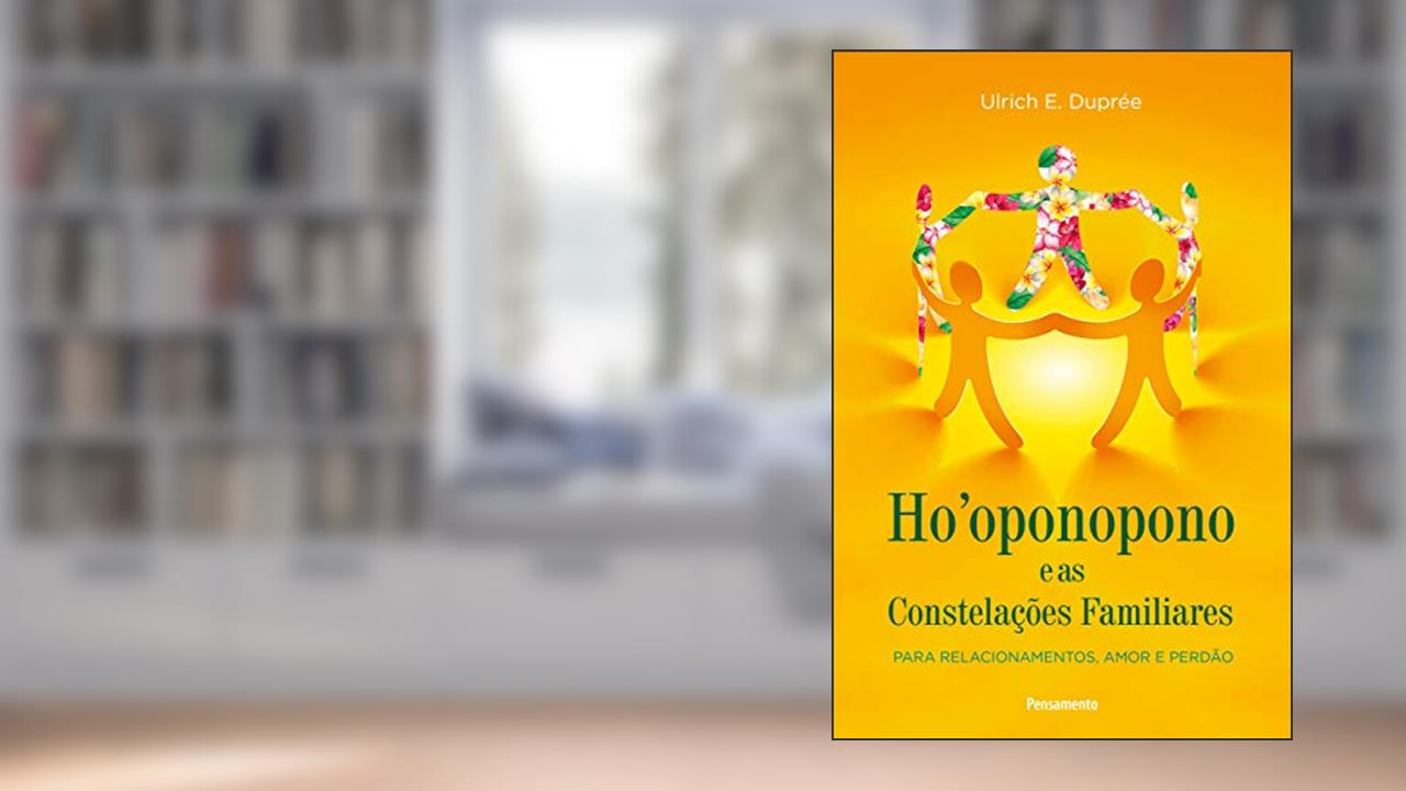 Ho'oponopono e as Constelações Familiares: Para Relacionamentos, Amor e Perdão, do autor Ulrich E. Duprée