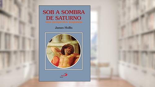 Capa de Sob a Sombra de Saturno: uma Perspectiva Junguiana, do autor James Hollis
