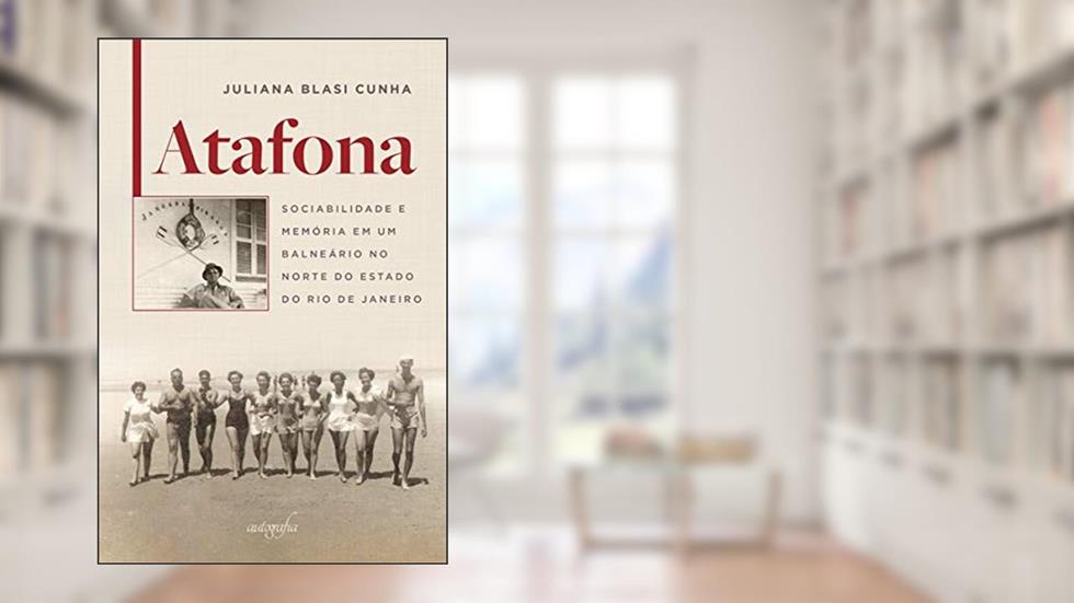 Atafona: Sociabilidade e Memória em um Balneário no Norte do Estado do Rio de Janeiro, do autor Juliana Blasi Cunha