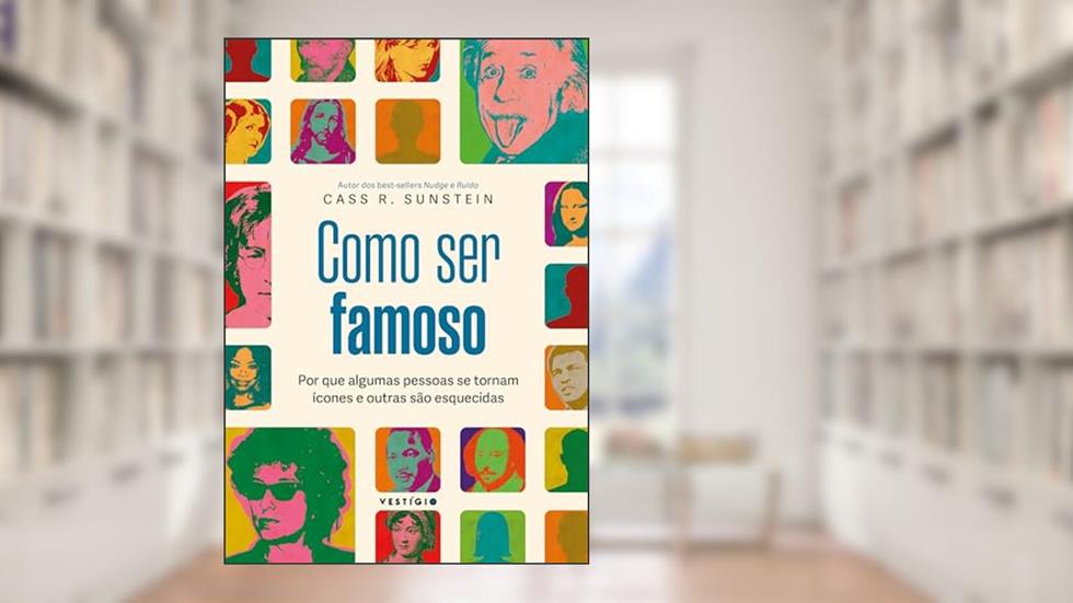 Como ser famoso: Por que algumas pessoas se tornam ícones e outras são esquecidas, do autor Cass R. Sunstein