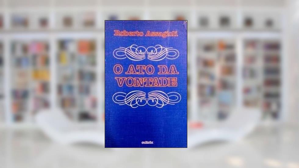 O Ato Da Vontade, do autor Roberto Assagioli