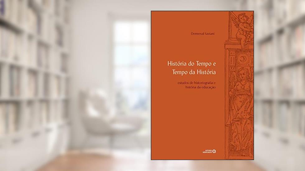 História do Tempo e Tempo da História: Estudos de Historiografia e História da Educação, do autor Dermeval Saviani