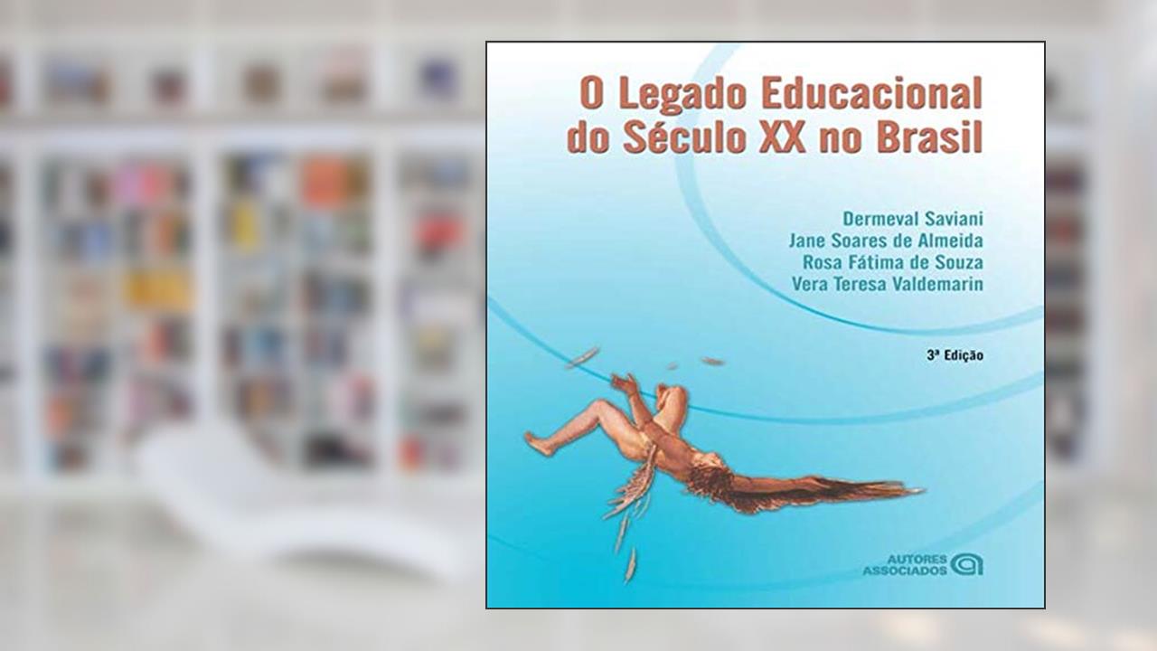 O Legado Educacional do Século XX no Brasil, do autor Dermeval Saviani; Jane Soares de Almeida; Rosa Fátima de Souza; Vera Teresa Valdemarin