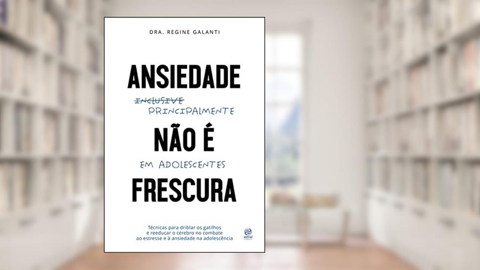 Ansiedade não é frescura - Principalmente em adolescentes, do autor Regine Galanti