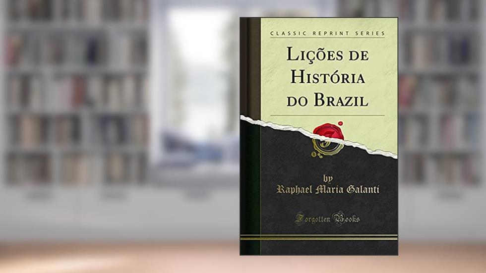 Lições de História do Brazil (Classic Reprint), do autor Raphael Maria Galanti