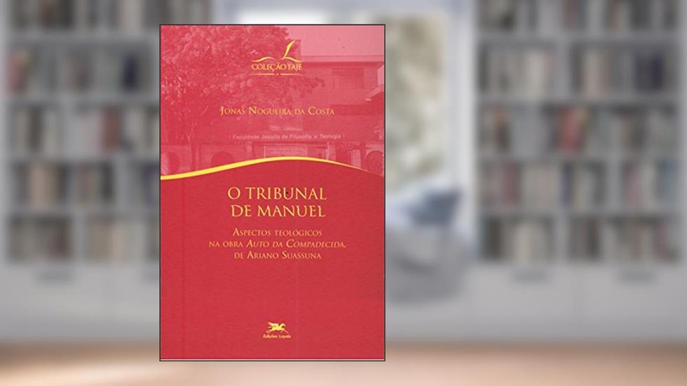 O tribunal de Manuel - Aspectos teológicos na obra "Auto da Compadecida" de Ariano Suassuna, do autor Jonas Nogueira da Costa