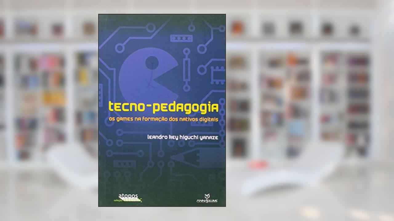 Tecno-Pedagogia. Os Games na Formação dos Nativos, do autor Leonardo Key Higuchi Yanaze