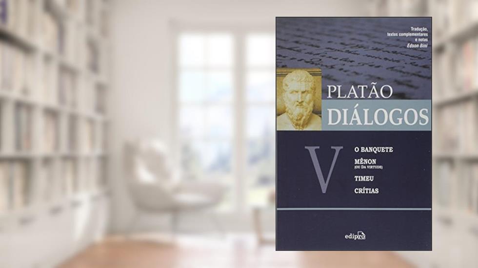 Diálogos V - O Banquete, Mênon (ou Da Virtude), Timeu, Crítias, do autor Platão