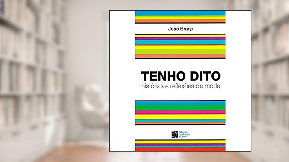 Tenho Dito: Histórias e Reflexões de Moda, do autor João Braga