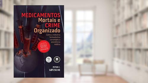 Capa de Medicamentos Mortais e Crime Organizado: Como a Indústria Farmacêutica Corrompeu a Assistência Médica, do autor Peter C. Gøtzsche