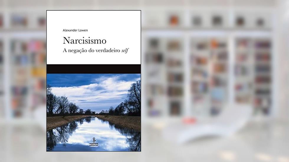 Narcisismo: A negação do verdadeiro self, do autor Alexander Lowen