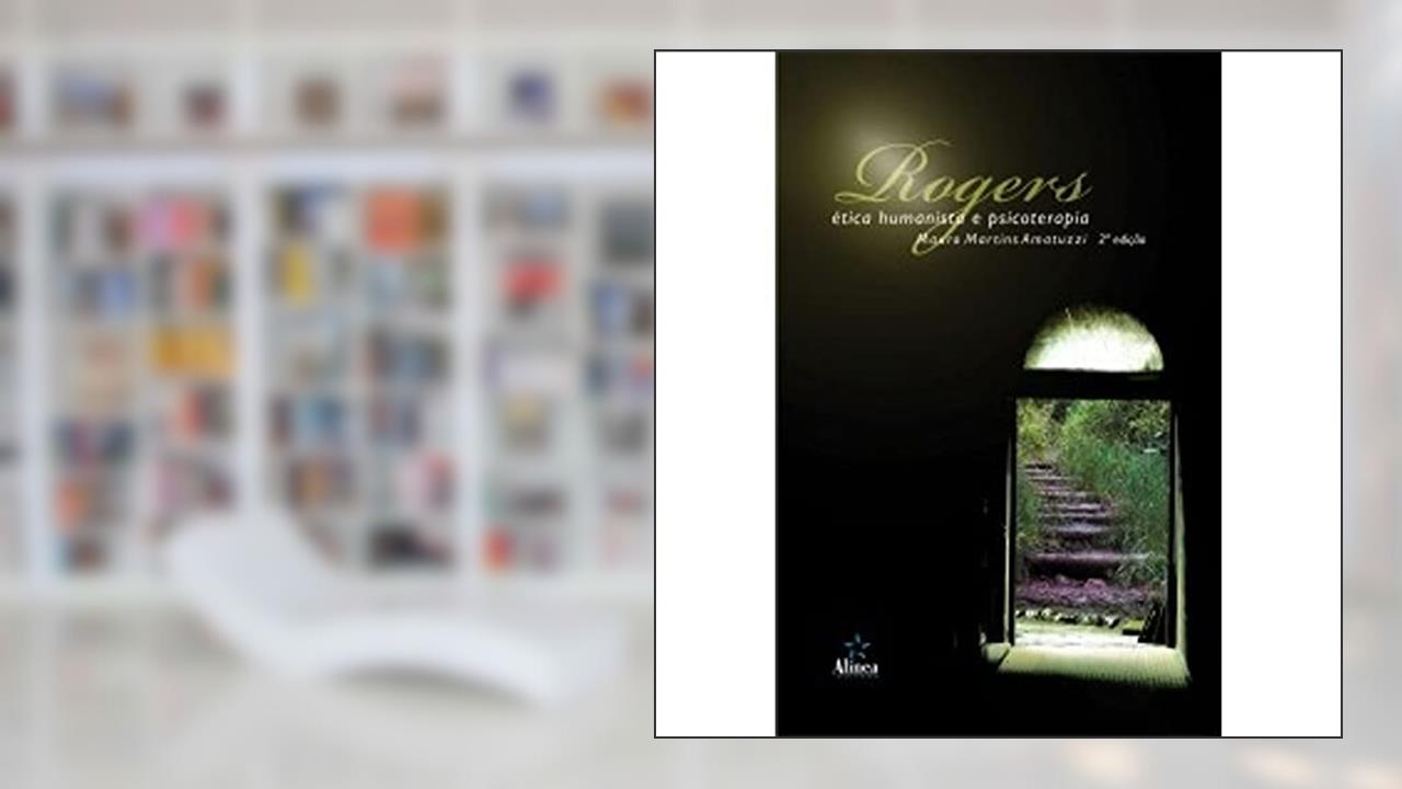 Rogers. Ética Humanista e Psicoterapia, do autor Mauro Martins Amatuzzi