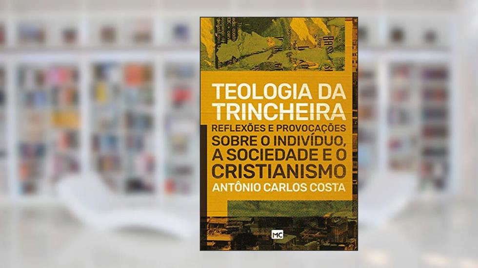 Teologia da trincheira: Reflexões e provocações sobre o indivíduo, a sociedade e o cristianismo, do autor Antonio Carlos Costa
