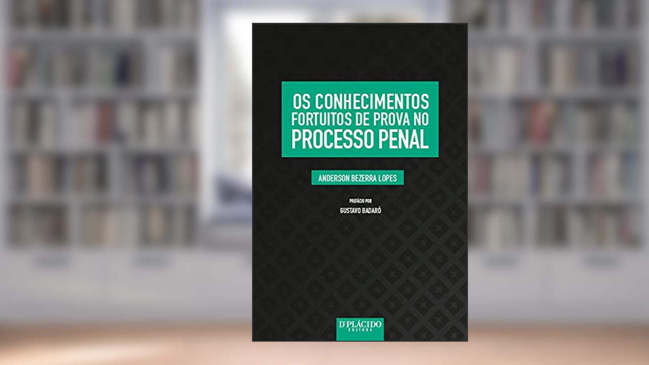 Os Conhecimentos Fortuitos de Prova no Processo Penal, do autor Anderson Bezerra Lopes