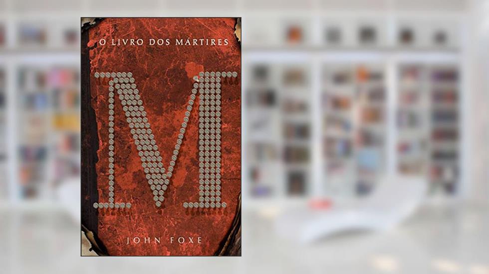 O Livro dos Mártires: 7, do autor John Foxe