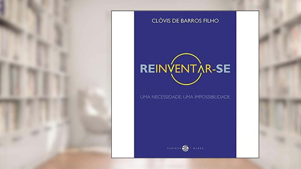 Reinventar-se: Uma necessidade, uma impossibilidade, do autor Clóvis de Barros Filho