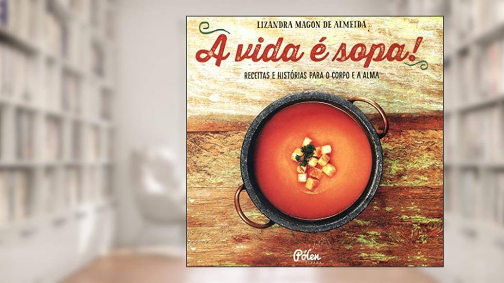A Vida é Sopa!, do autor Lizandra Magon de Almeida
