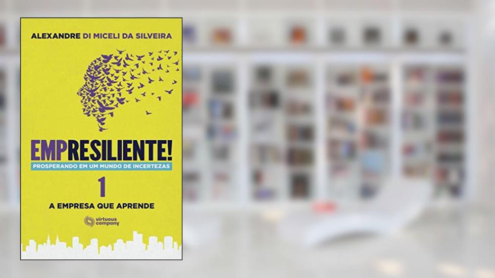 Empresiliente! Prosperando em um Mundo de Incertezas - Volume 1: A Empresa que Aprende, do autor Alexandre Di Miceli da Silveira