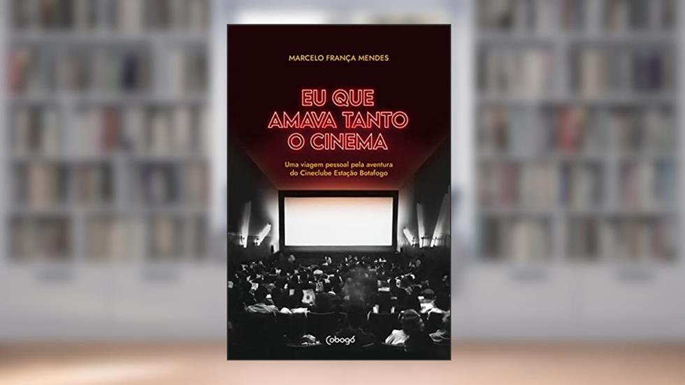 Eu que amava tanto o cinema: Uma viagem pessoal pela aventura do cineclube estação botafogo, do autor Marcelo França65 Mendes