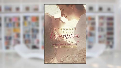 Capa de Enquanto Eu... Te Amava, do autor F. M. Fernandes