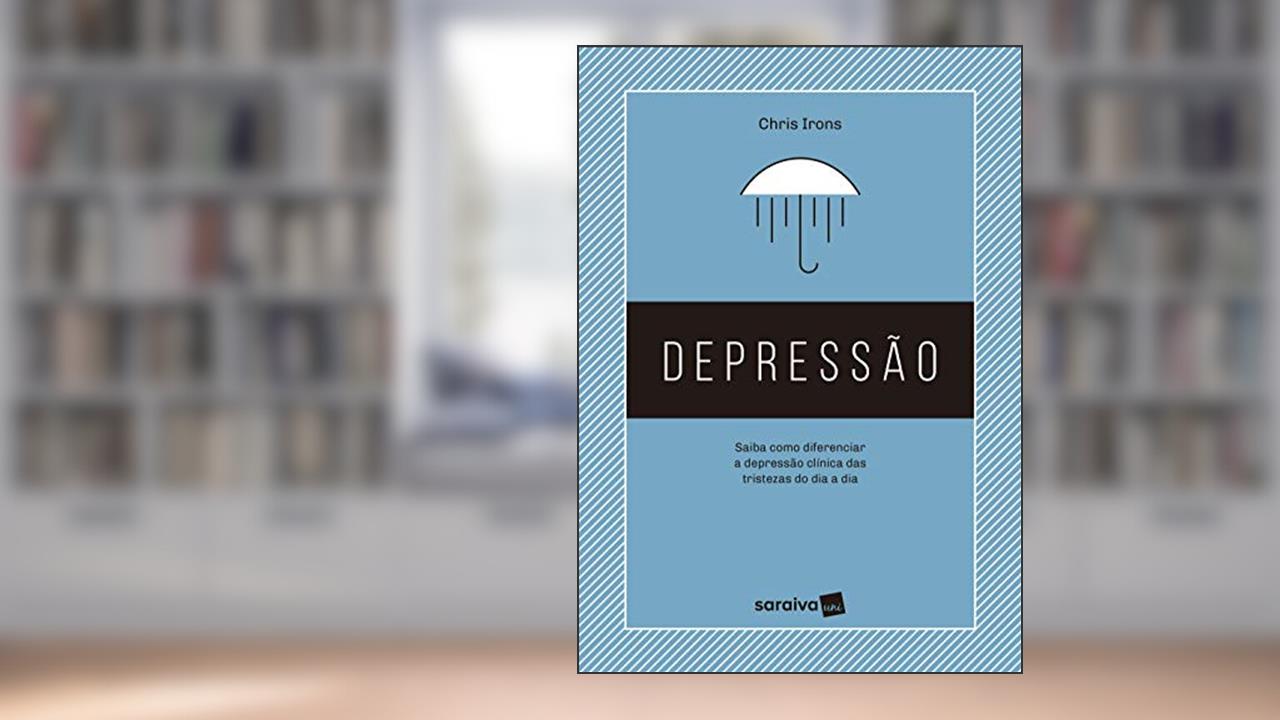 Depressão: Saiba como diferenciar a depressão clínica das tristezas do dia a dia, do autor Chris Irons