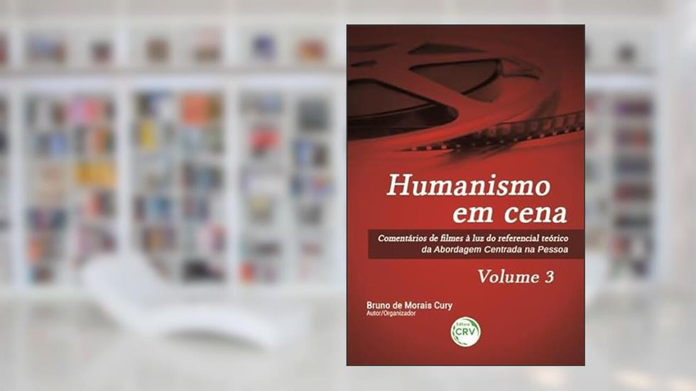 Humanismo em cena comentários de filmes à luz do referencial teórico da abordagem centrada na pessoa volume 3, do autor Bruno de Morais Cury