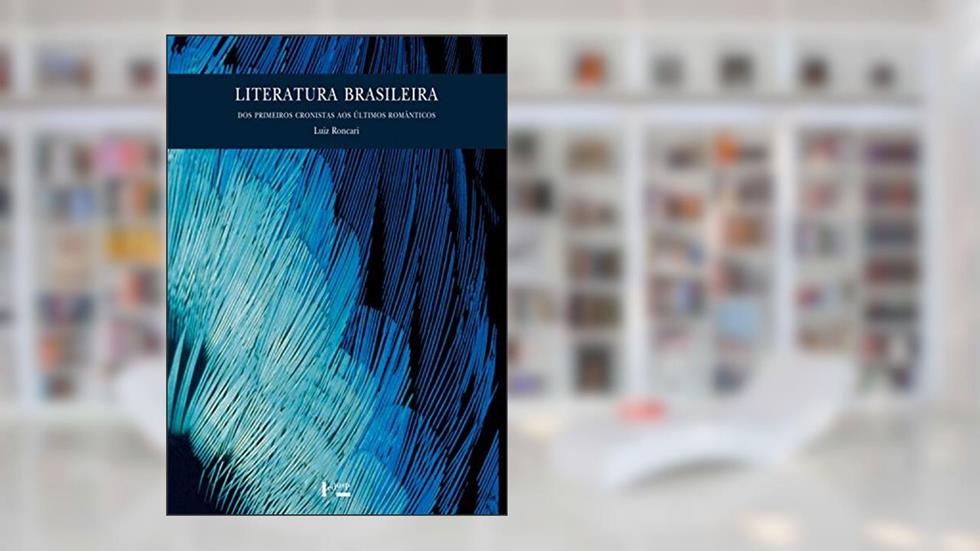 Literatura Brasileira. Dos Primeiros Cronistas aos Últimos Românticos, do autor Luiz Roncari