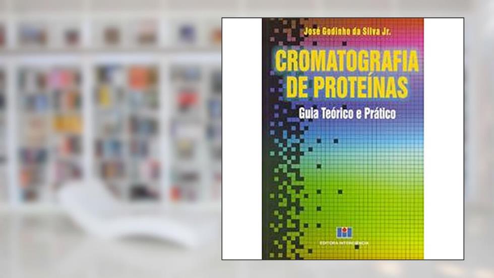 Cromatografia de Proteínas: Guia Teórico e Prático, do autor José Coutinho da Silva Jr.