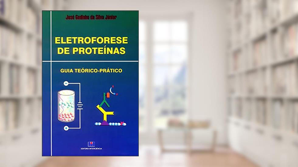 Eletroforese de Proteínas: Guia Teórico-prático, do autor José Godinho da Silva Junior