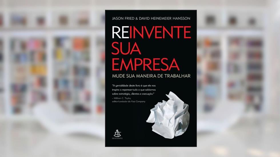 Reinvente sua empresa, do autor David Heinemeier Hansson; Jason Fried