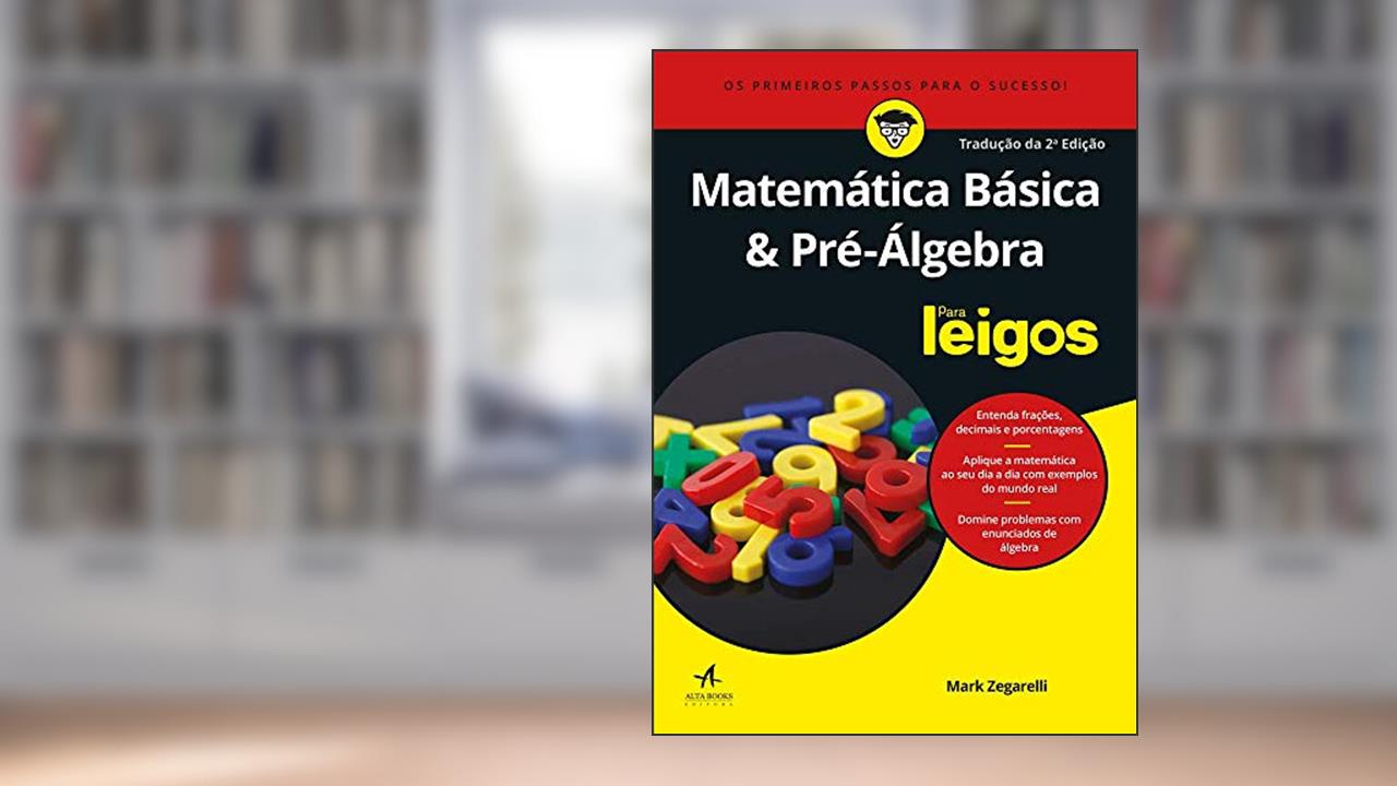 Matemática Básica e Pré-álgebra Para Leigos, do autor Mark Zegarelli
